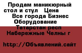 Продам маникюрный стол и стул › Цена ­ 11 000 - Все города Бизнес » Оборудование   . Татарстан респ.,Набережные Челны г.